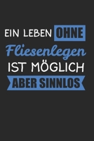 Ein Leben Ohne Fliesenlegen Ist Möglich Aber Sinnlos: Fliesenleger & Bodenleger Notizbuch 6'x9' Liniert Geschenk für Mosaikleger & Plattenleger (German Edition) 1655993526 Book Cover