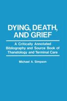 Dying, Death, and Grief: A Critically Annotated Bibliography and Source Book of Thanatology and Terminal Care 1468434705 Book Cover