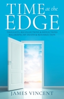 Time at the Edge: Thoughts, Recollections & Reflections Regarding My Death & Resurrection B0F22XVXF1 Book Cover