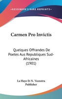 Carmen Pro Invictis: Quelques Offrandes De Poetes Aus Republiques Sud-Africaines (1901) 1168046440 Book Cover
