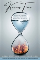 Kairos Time: Burning off the Past, Lighting up the Present, Blazing into the Future 1647468892 Book Cover