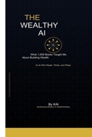 THE WEALTHY AI: What 1,000 Books Tought Me About Building Wealth B0GZ1T6RKJ Book Cover