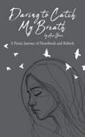 Daring to Catch My Breath: A Poetic Journey of Heartbreak and Rebirth 0228828686 Book Cover