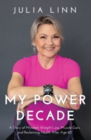 My Power Decade: A Story of Mindset, Weight Loss, Muscle Gain, and Reclaiming Health After Age Sixty 1641848839 Book Cover