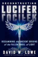 Deconstructing Lucifer: Reexamining the Ancient Origins of the Fallen Angel of Light 0615533868 Book Cover