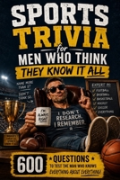 Sports Trivia For Men Who Think They Know It All: 600 Challenging Questions for Intelligent Men who Love Sports (Funny Gift for Men) B0H99H57NV Book Cover