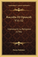 Raccolta Di Opuscoli V11-12: Interessanti La Religione (1786) 1166213838 Book Cover