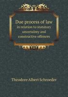 Due Process of Law: In Relation to Statutory Uncertainty and Constructive Offences, Giving Much Needed Enlightenment to Legislators Bar and Bench 1240121970 Book Cover