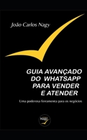 GUIA AVANÇADO DO WHATSAPP PARA VENDER E ATENDER: Uma Poderosa Ferramenta Para Os Negócios B08MHK2VXG Book Cover