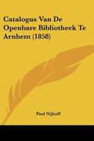 Catalogus Van De Openbare Bibliotheek Te Arnhem (1858) 1160053332 Book Cover