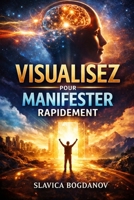 VISUALISEZ POUR MANIFESTER RAPIDEMENT: Reprogrammez votre esprit et créez votre réalité (French Edition) B0GQCFM5ZX Book Cover