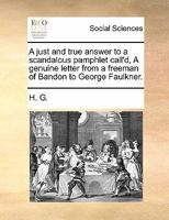 A just and true answer to a scandalous pamphlet call'd, A genuine letter from a freeman of Bandon to George Faulkner. 1140712365 Book Cover