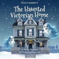 The Haunted Victorian Home: A Ghostly Playhouse of Mischief and Memories B0DT1FC62R Book Cover