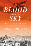 Blood from the Sky: Miracles and Politics in the Early American Republic 0813939585 Book Cover