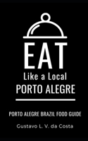 Eat Like a Local-Porto Alegre Brazil: Porto Alegre Food Guide B089CWS8RR Book Cover