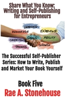 Share What You Know: Writing and Self-Publishing for Entrepreneurs 1998813495 Book Cover