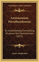 Astronomiens Hovedlaerdomme: En Almenfattelig Fremstilling Af Laeren Om Stjernehimlen (1875) 127493172X Book Cover