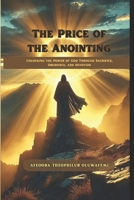 The Price of the Anointing: Unlocking the Power of God Through Sacrifice, Obedience, and Devotion B0F1Y9VYTZ Book Cover