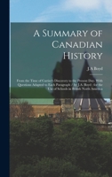 A Summary of Canadian History: From the Time of Cartier's Discovery to the Present day. With Questions Adapted to Each Paragraph / by J.A. Boyd; for the use of Schools in British North America 101673963X Book Cover