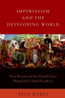 Imperialism and the Developing World: How Britain and the United States Shaped the Global Periphery 0190069627 Book Cover