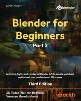 Blender for Beginners Part 2: Animate, light, and render in Blender 4.5 to create polished, optimized, and professional 3D scenes 1806381990 Book Cover
