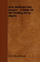 Arab Medicine And Surgery - A Study Of The Healing Art In Algeria 1016325657 Book Cover