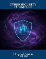 Cybersecurity Forgified: A Practical Guide To Nist Csf B0FQSS78T5 Book Cover