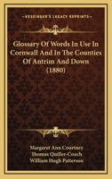 Glossary of Words in Use in Cornwall and in the Counties of Antrim and Down 1164658603 Book Cover