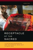 Receptacle of the Sacred: Illustrated Manuscripts and the Buddhist Book Cult in South Asia 0520273869 Book Cover