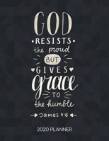 God Resists The Proud But Gives Grace To The Humble James 4:6 2020 Planner: Weekly Planner with Christian Bible Verses or Quotes Inside (Dated Calendar Diary with Inspirational Verse) 1675303940 Book Cover