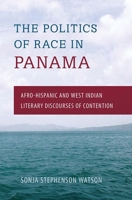 The Politics of Race in Panama: Afro-Hispanic and West Indian Literary Discourses of Contention 081305401X Book Cover