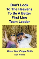 Don't Look To The Heavens To Be A Better First Line Team Leader: Boost Your People Skills B08B7GRC3L Book Cover