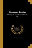Giangiorgio Trissino: O, Monografia Di Un Letterato Nel Secolo XVI 1362409820 Book Cover