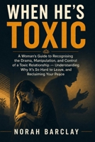 When He’s Toxic: A Woman’s Guide to Recognising the Drama, Manipulation, and Control of a Toxic Relationship - Understanding Why It’s So Hard to Leave, and Reclaiming Your Peace B0HDG1XFFJ Book Cover