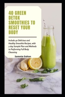 40 Green Detox Smoothies to Reset Your Body: Include 40 Delicious and Healthy Smoothie Recipes, with 5-day Sample Plan and Methods to Performing Full Body Cleansing B0992JHDQ6 Book Cover
