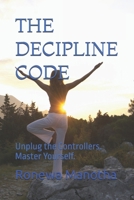 THE DECIPLINE CODE: Unplug the Controllers. Master Yourself. B0GVR7X2DX Book Cover