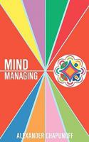 Mind Managing: Using Your Thoughts, Feelings, and Behaviors For Health and Self-Development 0615442358 Book Cover