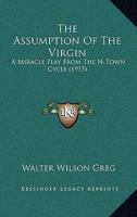 The Assumption Of The Virgin: A Miracle Play From The N-Town Cycle 0548870535 Book Cover