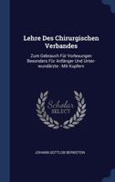 Lehre Des Chirurgischen Verbandes: Zum Gebrauch Für Vorlesungen Besonders Für Anfänger Und Unter-wundärzte : Mit Kupfern... 1377158713 Book Cover