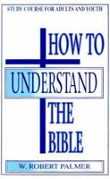How to Understand the Bible: Study Course for Youth and Adults 0899001408 Book Cover