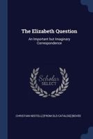 The Elizabeth Question: An Important but Imaginary Correspondence 1362074624 Book Cover