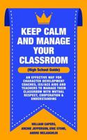 Keep Calm and Manage Your Classroom High School Guide: An Effective Way for Character Development Coaches, ISS/ACS Coordinators and Teachers to Manage Their Classroom with Mutual Respect, Cooperation  1729744958 Book Cover