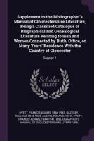 Supplement to the Bibliographer's Manual of Gloucestershire Literature, Being a Classified Catalogue of Biographical and Genealogical Literature ... Residence With the Country of Gloucester 1379202191 Book Cover