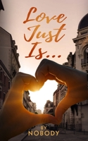 LOVE JUST IS... B0B4BJCGN3 Book Cover