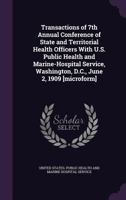 Transactions of 7th Annual Conference of State and Territorial Health Officers with U.S. Public Health and Marine-Hospital Service, Washington, D.C., June 2, 1909 [microform] 1177259524 Book Cover