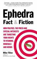 Ephedra Fact and Fiction: How Politics, the Press and Special Interests are Targeting Your Rights to Vitamins, Minerals, and Herbs 1580543707 Book Cover