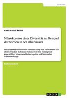Mikrokosmos einer Diversit�t am Beispiel der Sorben in der Oberlausitz: Eine fragebogenunterst�tzte Untersuchung zum Fortbestehen der obersorbischen Kultur und Sprache vor dem Hintergrund ausgew�hlter 364080743X Book Cover