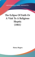The Eclipse of Faith, Or, a Visit to a Religious Sceptic 1017291128 Book Cover