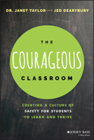 The Courageous Classroom: Creating a Culture of Safety for Students to Learn and Thrive 1119700728 Book Cover