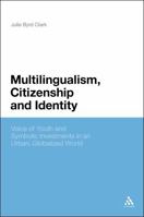 Multilingualism, Citizenship, and Identity: Voices of Youth and Symbolic Investments in an Urban, Globalized World 1441182519 Book Cover
